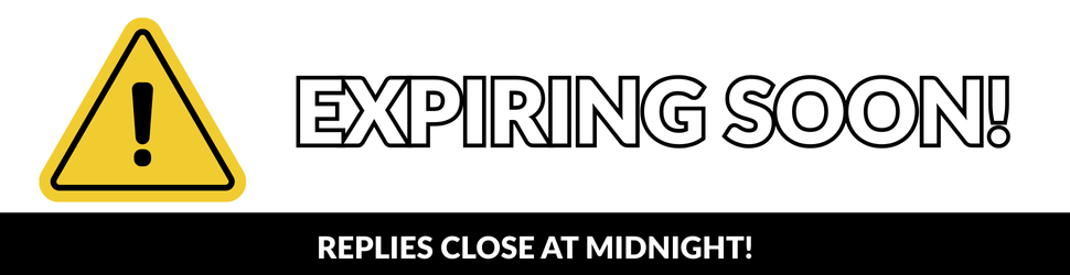EXPIRING SOON! REPLIES CLOSE AT MIDNIGHT!