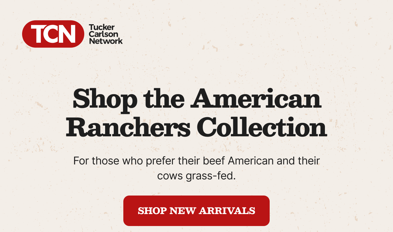 Tucker Carlson Network. American grass fed. Support American ranchers. Make America Graze Again.