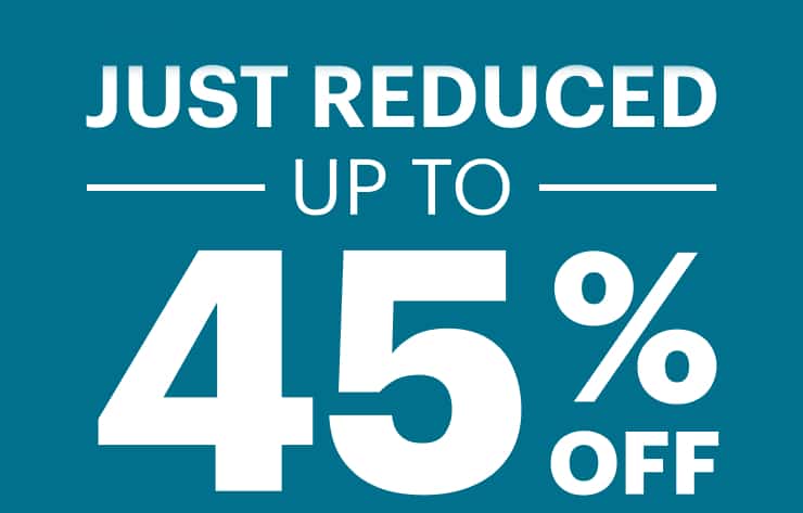 JUST REDUCED. UP TO 45% OFF
