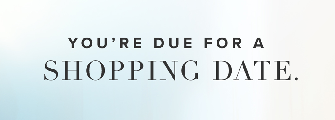 You're due for a shopping date.
