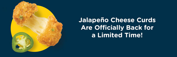 Jalapeño Cheese Curds Are Officially Back for a limited time!