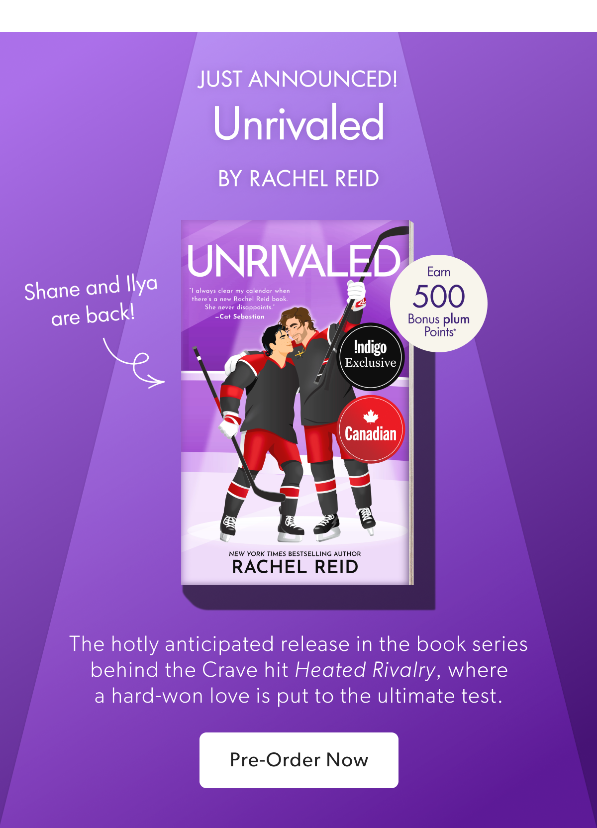 JUST ANNOUNCED! Unrivaled BY RACHEL REID | The hotly anticipated release in the book series behind the Crave hit Heated Rivalry, where a hard-won love is put to the ultimate test.