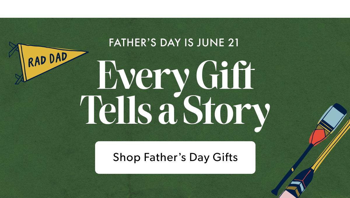 FATHER'S DAY IS JUNE 21 | Every Gift Tells a Story