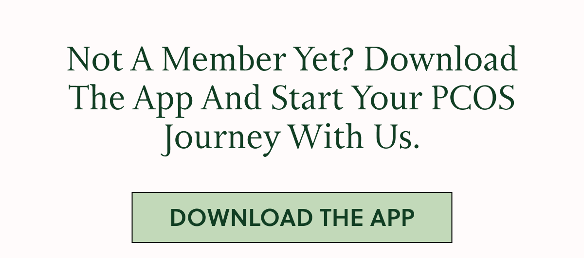 Not A Member Yet? Download The App And Start Your PCOS Journey With Us. DOWNLOAD THE APP