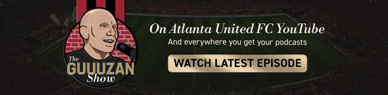 The Guuuzan Show | On Atlanta United FC YouTube and everywhere you get your podcasts | Watch Latest Episode