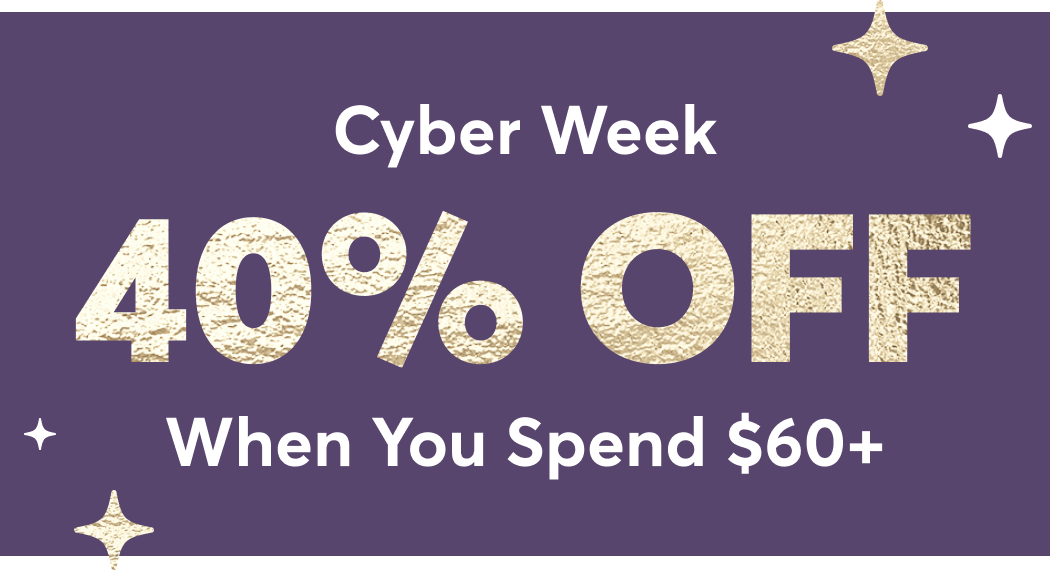 Cyber week 40% off When You Spend $60+