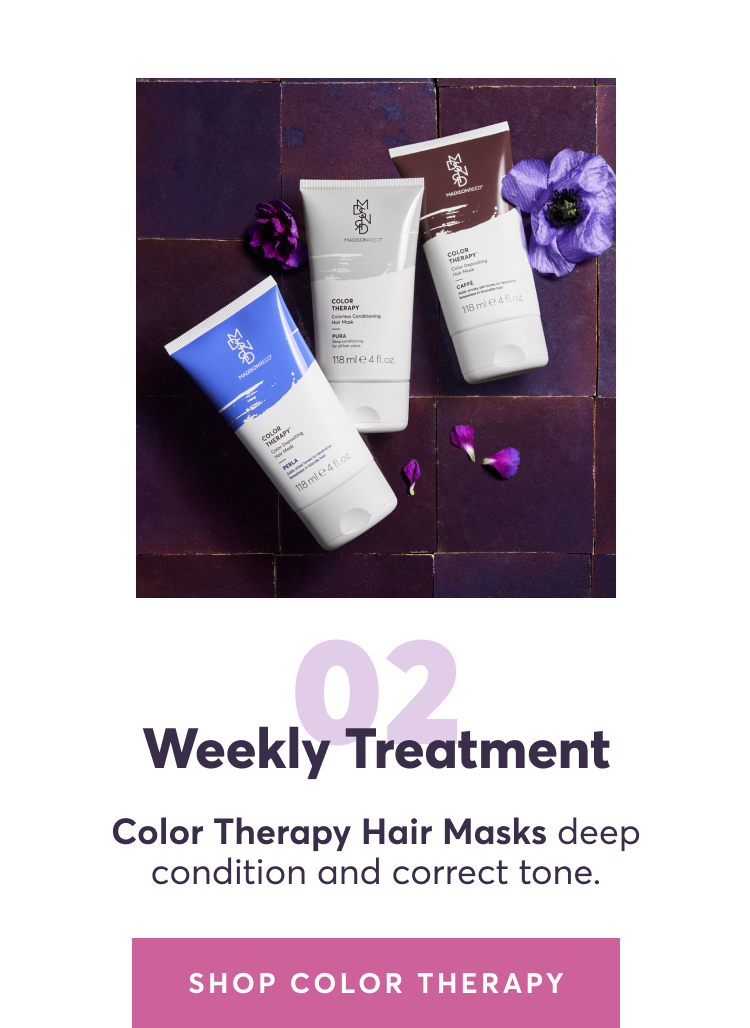 02 | Weekly treatment: Color Therapy Hair Masks deep condition and correct tone.