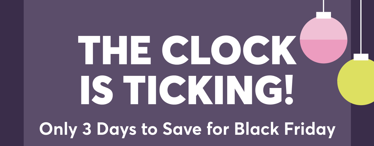 The Clock Is Ticking! | Only 3 Days to Save for Black Friday