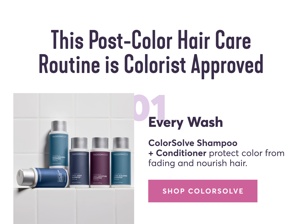 This Post-Color Hair Care Routine is Colorist Approved 01 | Every wash: ColorSolve Shampoo + Conditioner protect color from fading and nourish hair.