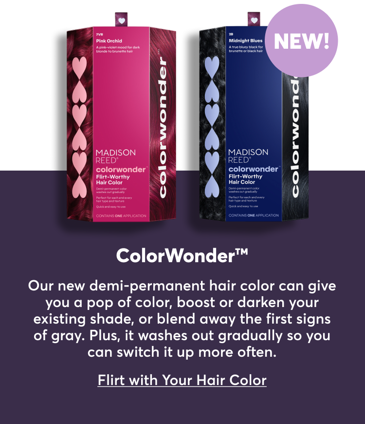 ColorWonder™ Our new demi-permanent hair color can give you a pop of color, boost or darken your existing shade, or blend away the first signs of gray. Plus, it washes out gradually so you can switch it up more often. Flirt with Your Hair Color