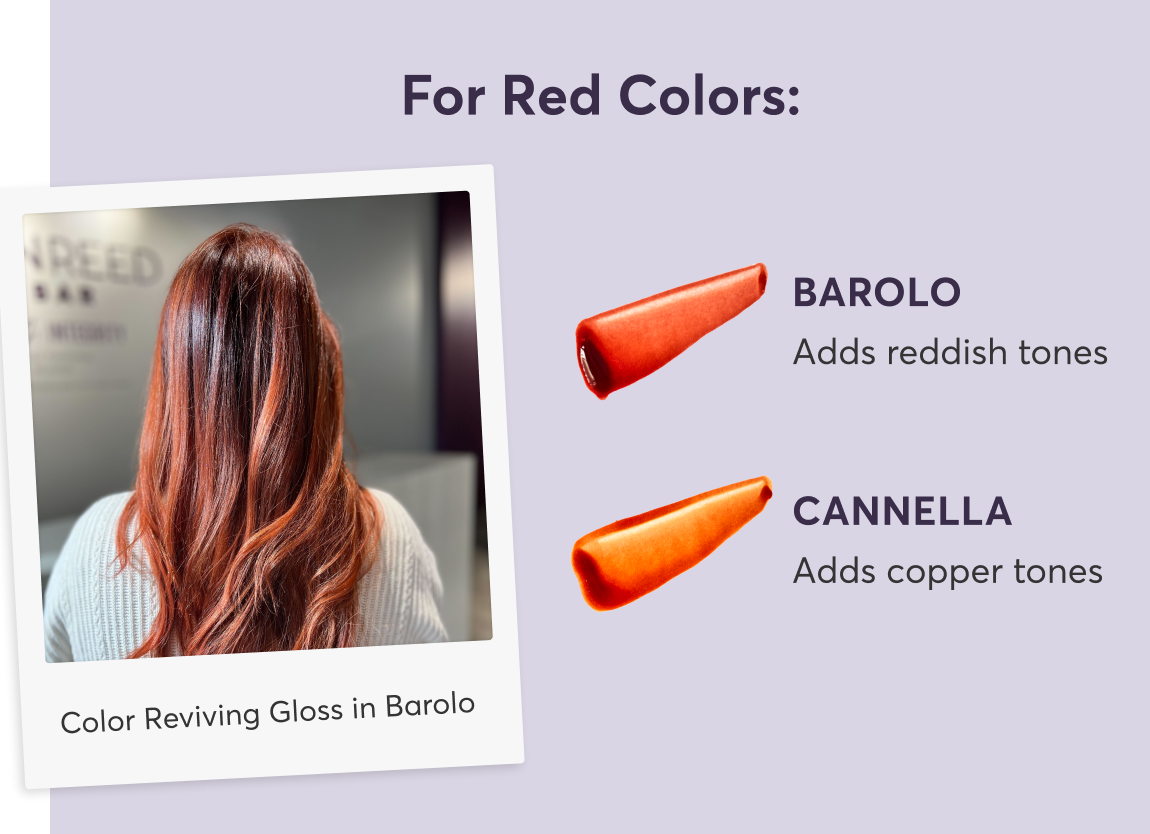 For Red Colors: | barolo: Adds reddish tones | Cannella: Adds copper tones