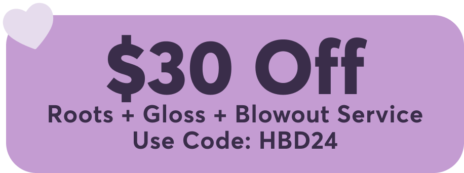 30% off - Roots + Gloss + Blowout Use Code: HBD24