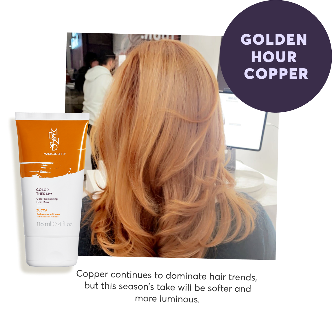 Golden hour copper Copper continues to dominate hair trends, but this season’s take will be softer and more luminous.