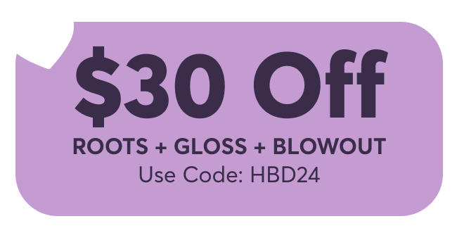 30% off - Roots + Gloss + Blowout Use Code: HBD24