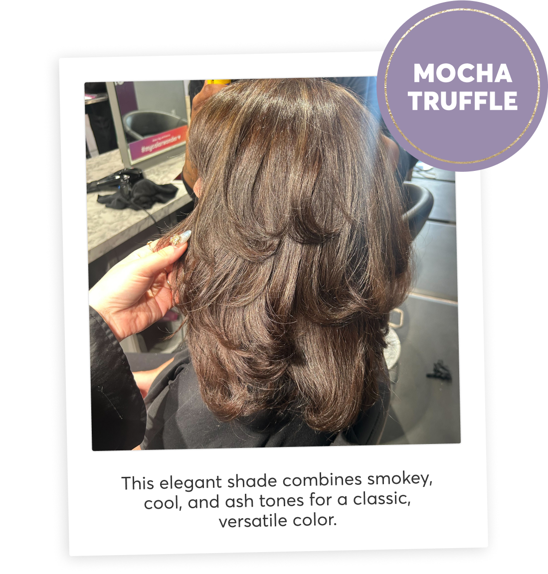 mocha truffle | This elegant shade combines smokey, cool, and ash tones for a classic, versatile color.