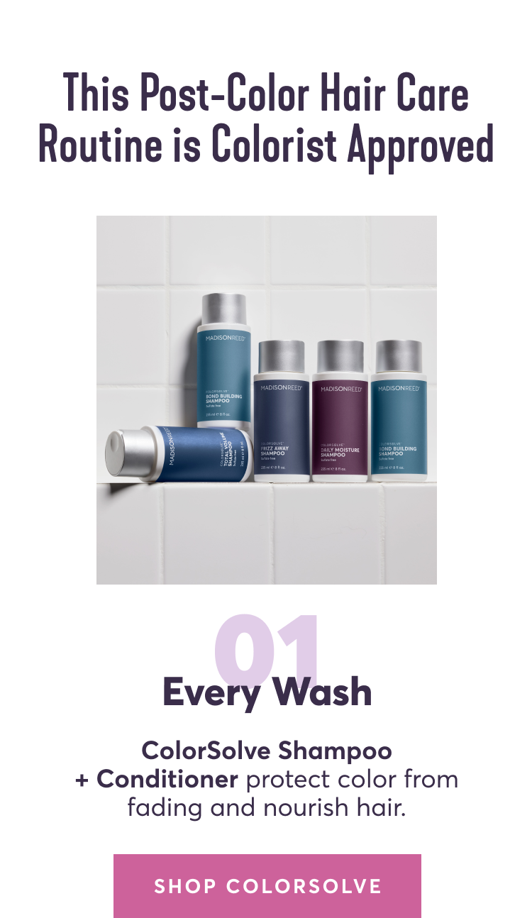 01 | Every wash: ColorSolve Shampoo + Conditioner protect color from fading and nourish hair.