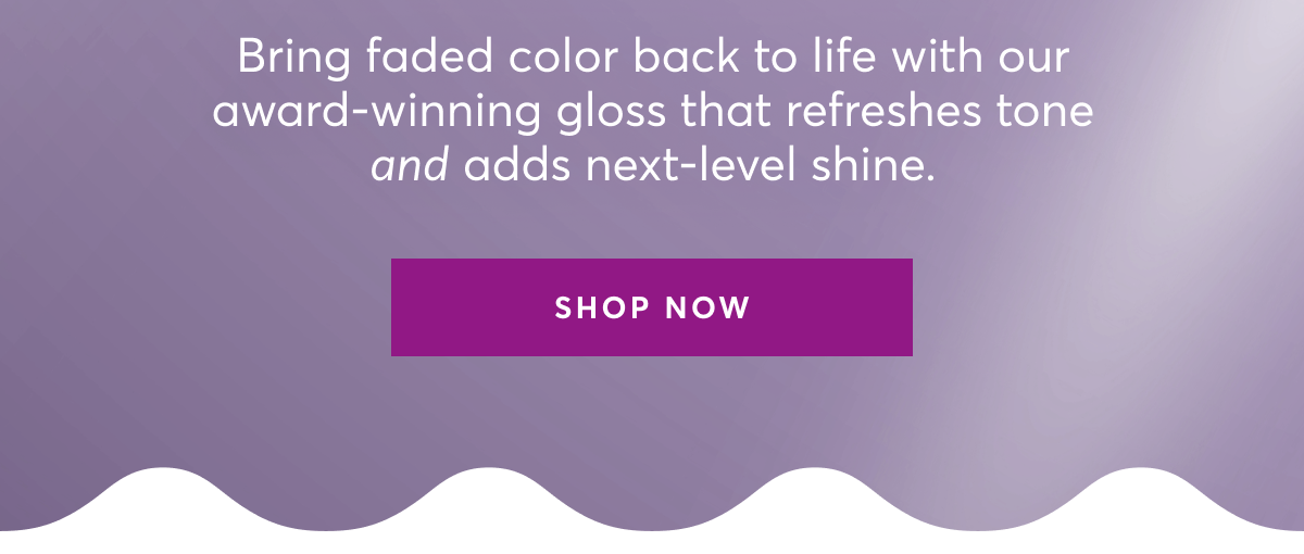 Bring faded color back to life with our award-winning gloss that refreshes tone and adds next-level shine. | shop now