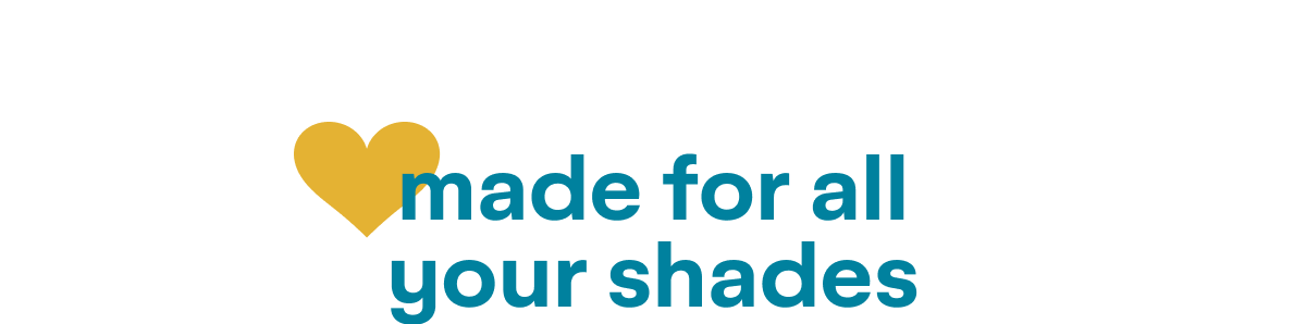 Made for All Your Shades