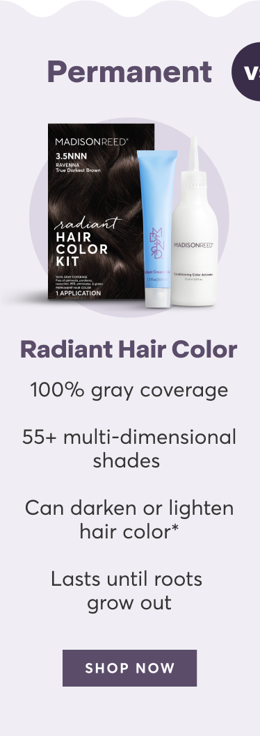 Permanent:Radiant Hair Color | 100% gray coverage | 55+ multi-dimensional shades |Can darken or lighten hair color*|Lasts until roots grow out | shop now