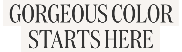 Gorgeous Color Starts Here