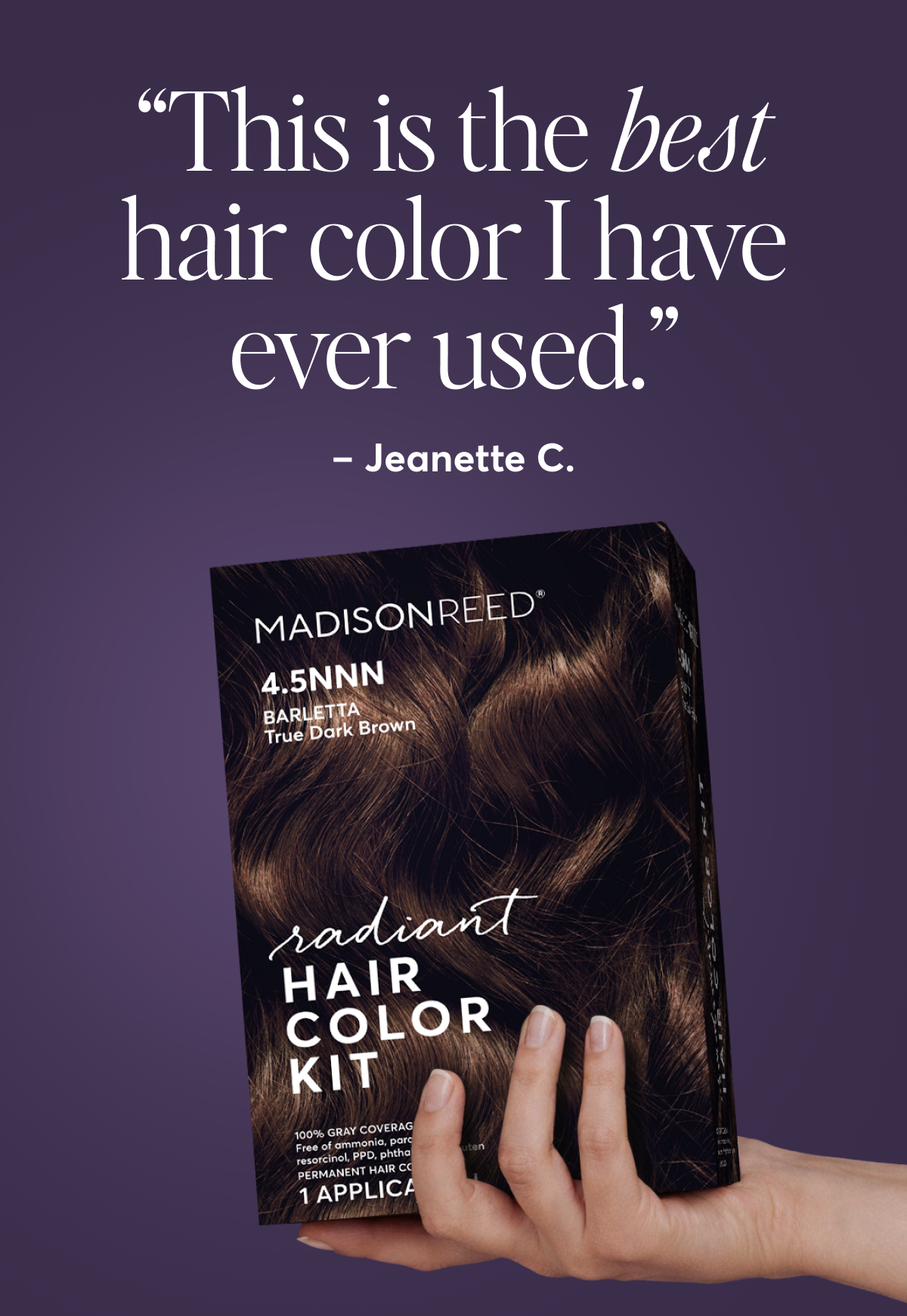 “This is the best hair color I have ever used.” – Jeanette C.