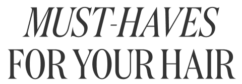 Must-Haves for Your Hair