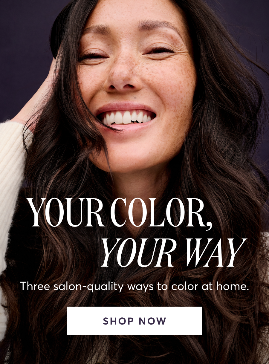 Your Color, Your Way | Three salon-quality ways to color at home. | SHOP NOW