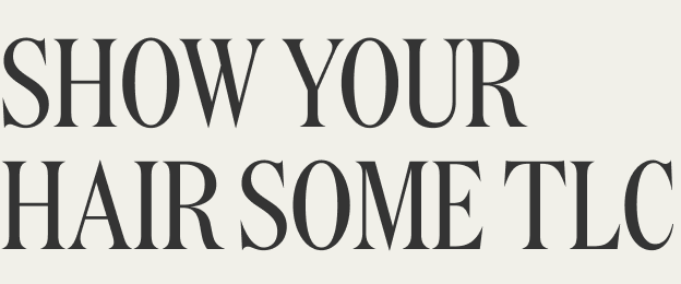 SHOW YOUR HAIR SOME TLC