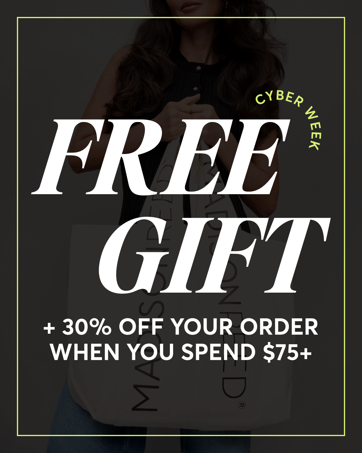 Cyber Week - Free gift + 30% off your order when you spend $75+
