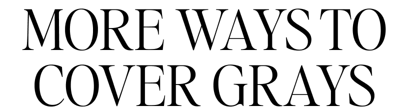 More Ways to Cover Grays