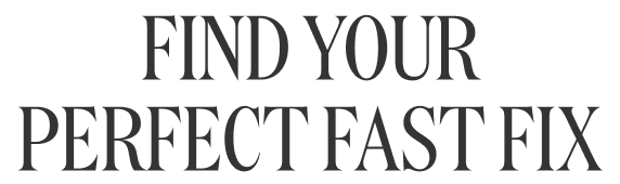 Find Your Perfect Fast Fix