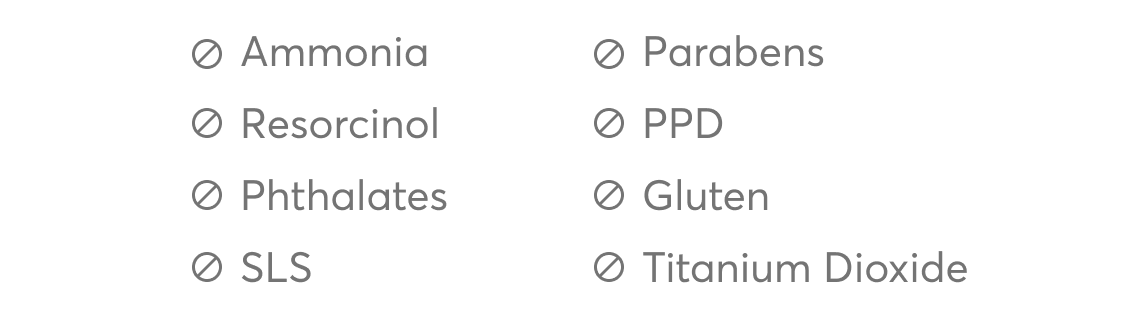 Ammonia | Resorcinol | Phthalates | SLS | Parabens | PPD | Gluten | Titanium Dioxide