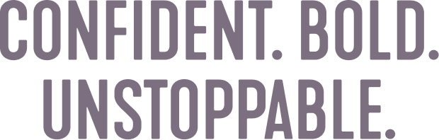 Confident. Bold. Unstoppable.