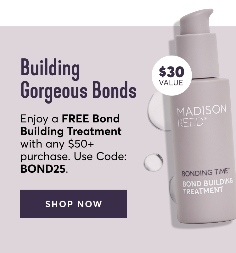 Building Gorgeous Bonds | Enjoy a FREE Bond Building Treatment with any $50+ purchase. Use Code: BOND25. | SHOP NOW