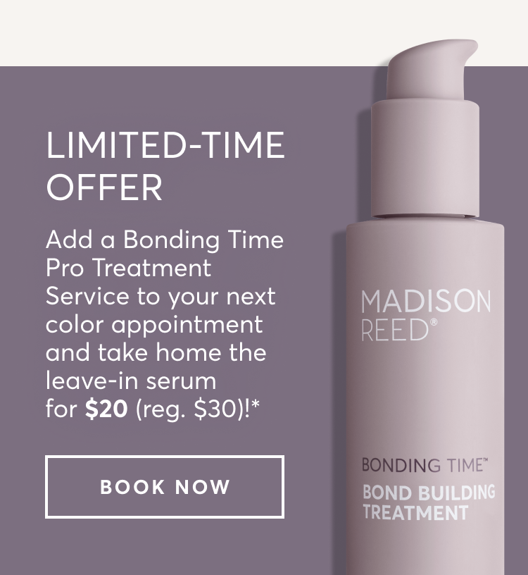 Limited time offer | Add a Bonding Time Pro Treatment Service to your next color appointment and take home the leave-in serum for $20 (reg. $30)!* | book now