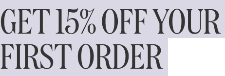 Get 15% Off Your First Order