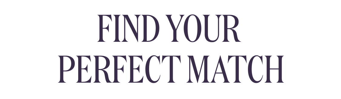 FIND YOUR PERFECT MATCH