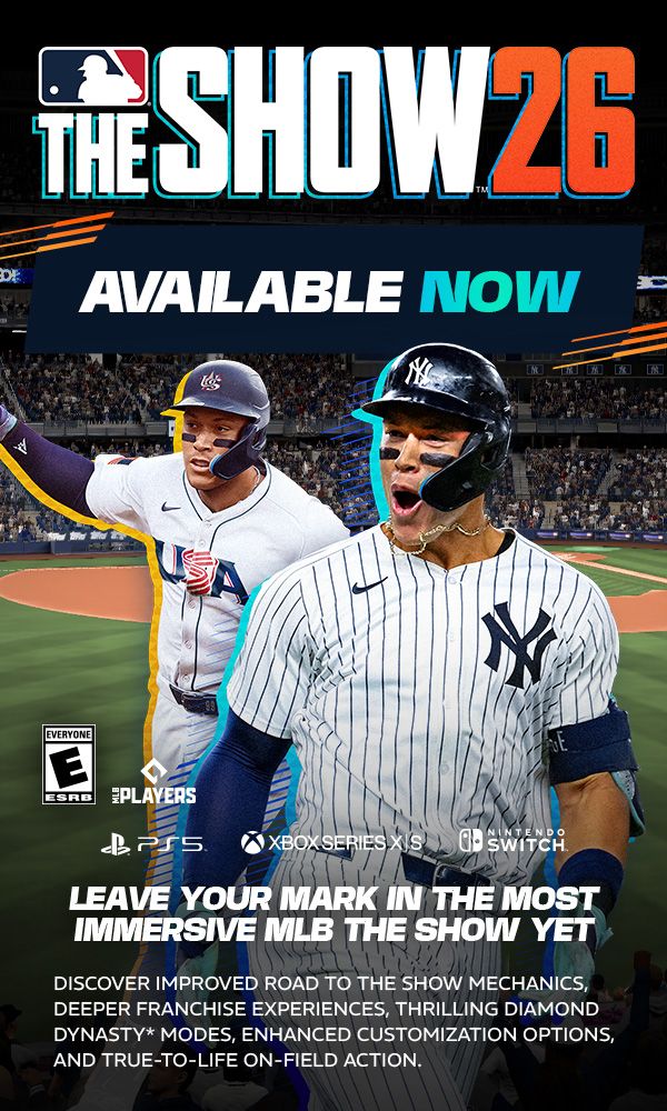 MLB THE SHOW 26 AVAILABLE NOW LEAVE YOUR MARK IN THE MOST IMMERSIVE MLB THE SHOW YET